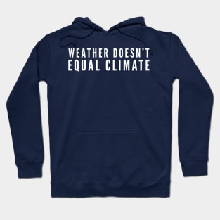 Weather Doesn't Equal Climate Hoodie